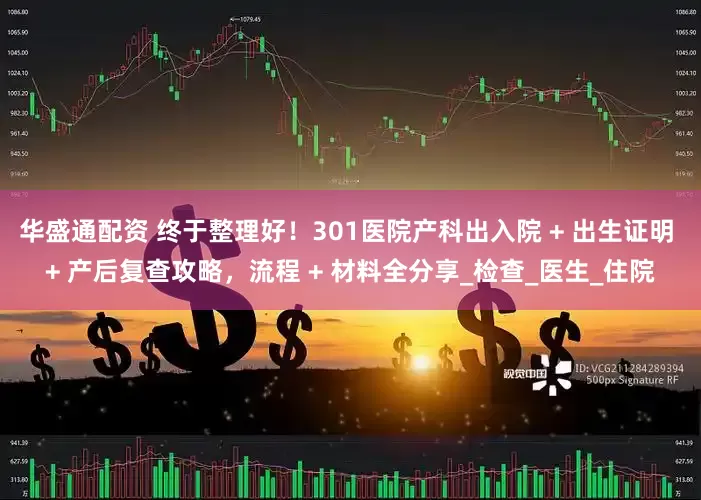 华盛通配资 终于整理好！301医院产科出入院 + 出生证明 + 产后复查攻略，流程 + 材料全分享_检查_医生_住院