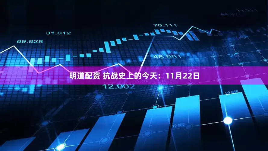 明道配资 抗战史上的今天：11月22日